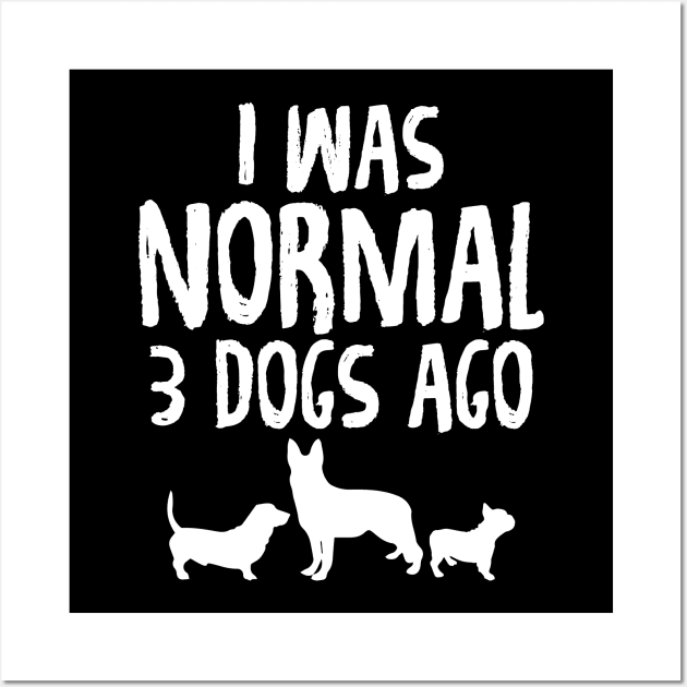 I was normal 3 dogs ago Wall Art by captainmood